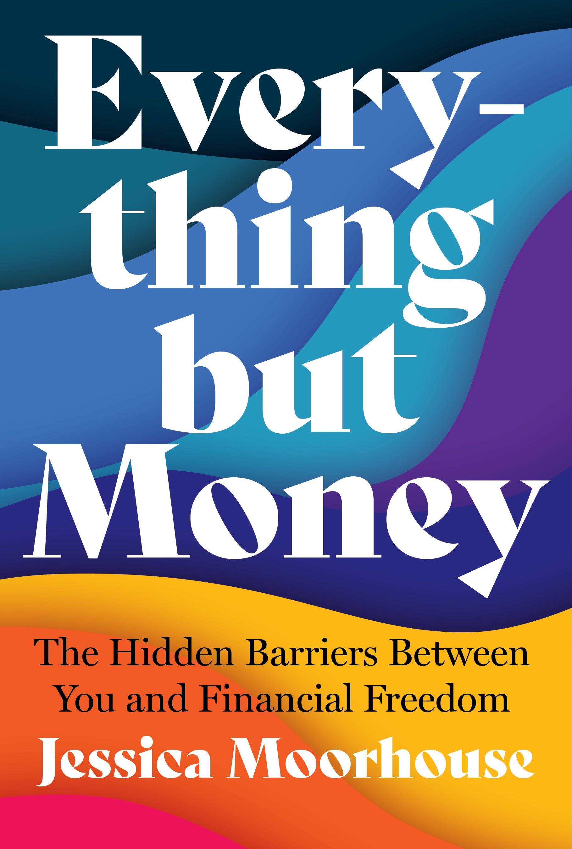 Everything but Money: The Hidden Barriers Between You and Financial Freedom